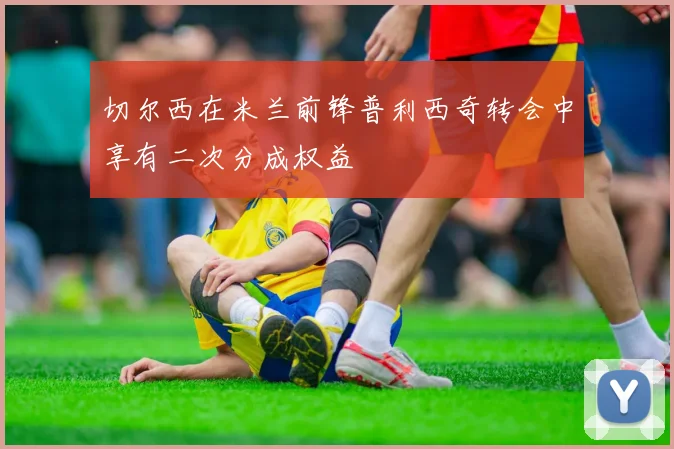 切尔西在米兰前锋普利西奇转会中享有二次分成权益